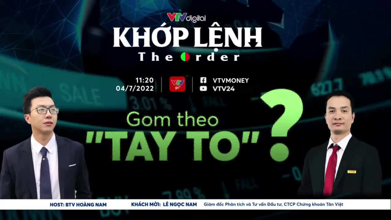 Khớp lệnh | 04/07/2022 | Gom theo \'tay to\'?